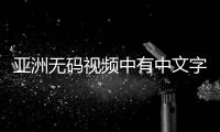 亚洲无码视频中有中文字幕的新标题