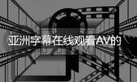 亚洲字幕在线观看AV的新标题：亚洲字幕在线AV视频观看
